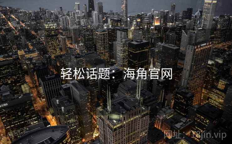 轻松话题:海角官网  第1张 轻松话题:海角官网  第1张