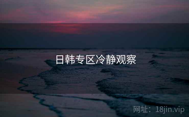 日韩专区冷静观察  第1张 日韩专区冷静观察  第1张