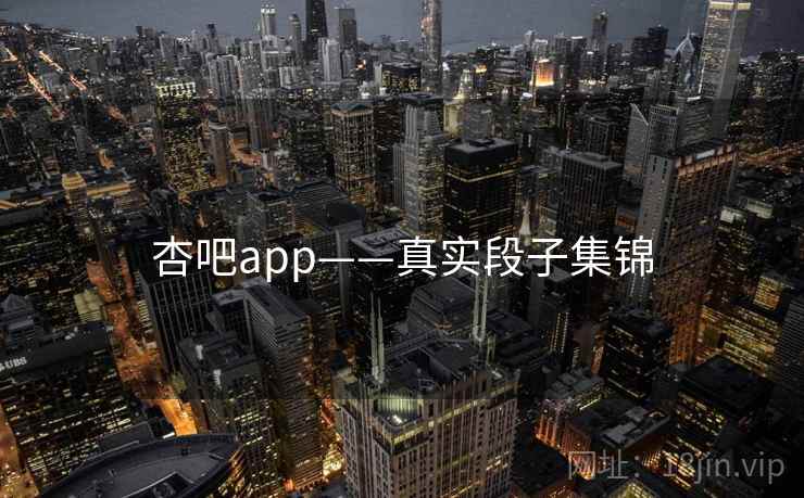 杏吧app——真实段子集锦  第1张 杏吧app——真实段子集锦  第1张