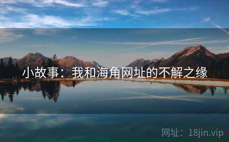 小故事:我和海角网址的不解之缘  第1张 小故事:我和海角网址的不解之缘  第1张