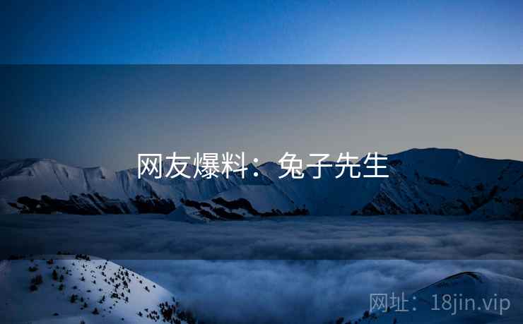 网友爆料:兔子先生  第2张 网友爆料:兔子先生  第2张