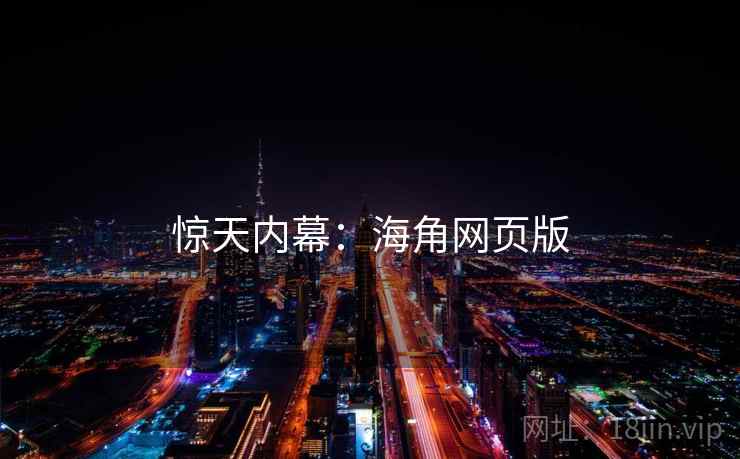 惊天内幕:海角网页版  第1张 惊天内幕:海角网页版  第1张