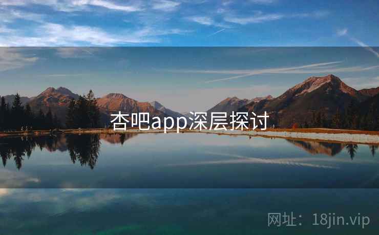 杏吧app深层探讨  第2张 杏吧app深层探讨  第2张