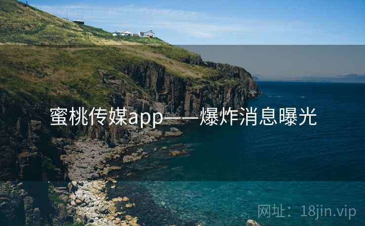 蜜桃传媒app——爆炸消息曝光  第2张