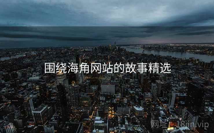 围绕海角网站的故事精选  第2张