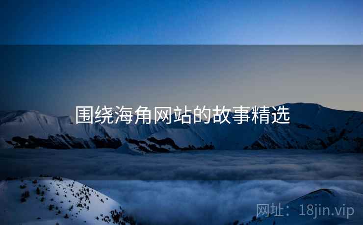 围绕海角网站的故事精选  第1张