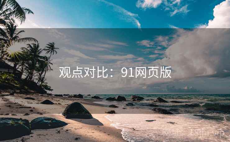 观点对比：91网页版  第2张